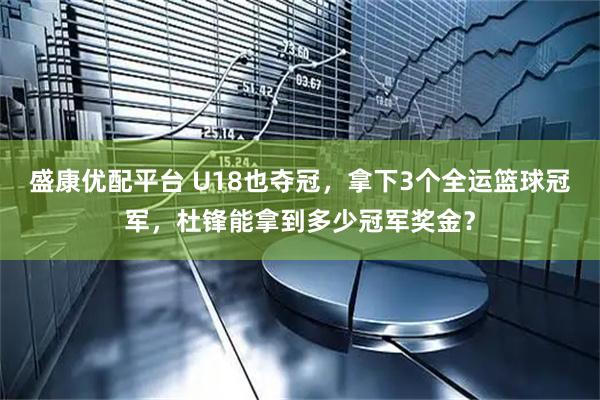 盛康优配平台 U18也夺冠，拿下3个全运篮球冠军，杜锋能拿到多少冠军奖金？
