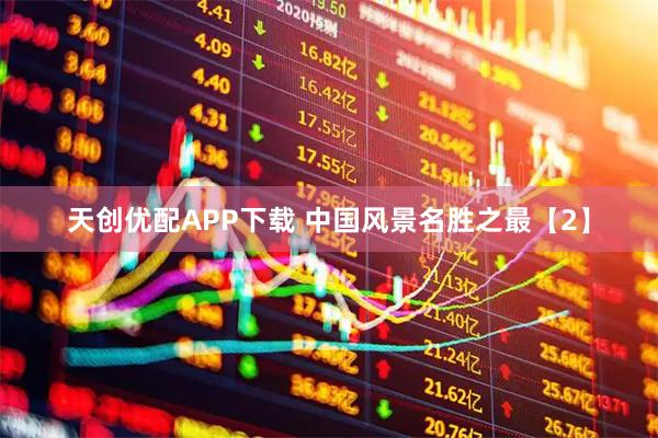 天创优配APP下载 中国风景名胜之最【2】